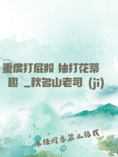 重度打屁股 抽打花蒂筆趣閣